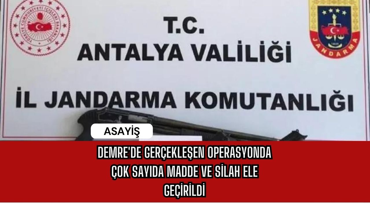 Demre'de Gerçekleşen Operasyonda Çok Sayıda Madde ve Silah Ele Geçirildi